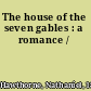 The house of the seven gables : a romance /