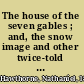 The house of the seven gables ; and, the snow image and other twice-told tales /