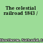 The celestial railroad 1843 /