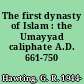 The first dynasty of Islam : the Umayyad caliphate A.D. 661-750 /