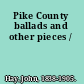 Pike County ballads and other pieces /