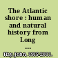 The Atlantic shore : human and natural history from Long Island to Labrador /