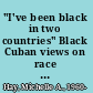 "I've been black in two countries" Black Cuban views on race in the US /