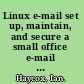 Linux e-mail set up, maintain, and secure a small office e-mail server /