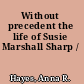 Without precedent the life of Susie Marshall Sharp /