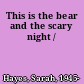 This is the bear and the scary night /