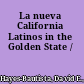 La nueva California Latinos in the Golden State /