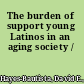 The burden of support young Latinos in an aging society /