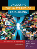 Unlocking the mysteries of cataloging : a workbook of examples /