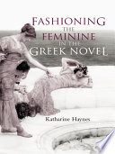 Fashioning the feminine in the Greek novel