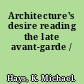 Architecture's desire reading the late avant-garde /