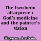 The Isenheim altarpiece : God's medicine and the painter's vision /