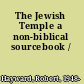 The Jewish Temple a non-biblical sourcebook /