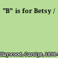 "B" is for Betsy /