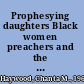 Prophesying daughters Black women preachers and the Word, 1823-1913 /