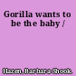 Gorilla wants to be the baby /