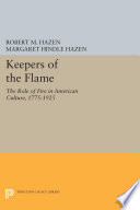 Keepers of the flame : the role of fire in American culture, 1775-1925 /