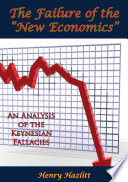 The failure of the "new economics" : an analysis of the Keynesian fallacies /