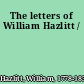 The letters of William Hazlitt /