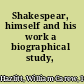 Shakespear, himself and his work a biographical study,