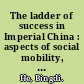 The ladder of success in Imperial China : aspects of social mobility, 1368-1911 /