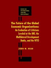 The future of the global economic organizations : an evaluation of criticisms leveled at the IMF, the multilateral development banks, and the WTO /