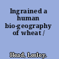 Ingrained a human bio-geography of wheat /