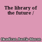 The library of the future /