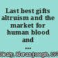 Last best gifts altruism and the market for human blood and organs /