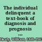 The individual delinquent a text-book of diagnosis and prognosis for all concerned in understanding offenders, by William Healy.