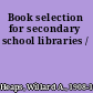 Book selection for secondary school libraries /