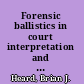 Forensic ballistics in court interpretation and presentation of firearms evidence /