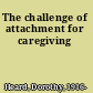 The challenge of attachment for caregiving