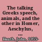 The talking Greeks speech, animals, and the other in Homer, Aeschylus, and Plato /
