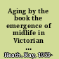 Aging by the book the emergence of midlife in Victorian Britain /