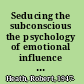 Seducing the subconscious the psychology of emotional influence in advertising /