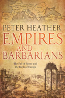 Empires and barbarians : the fall of Rome and the birth of Europe /