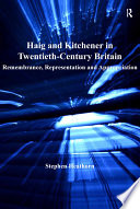 Haig and Kitchener in twentieth-century Britain : remembrance, representation and appropriation /
