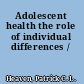 Adolescent health the role of individual differences /