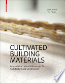 Cultivated building materials : industrialized natural resources for architecture and construction /