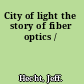 City of light the story of fiber optics /