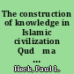 The construction of knowledge in Islamic civilization Qudāma b. Jaʻfar and his Kitāb al-Kharāj wa-ṣināʻat al-kitāba /