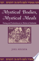 Mystical bodies, mystical meals : eating and embodiment in medieval Kabbalah /