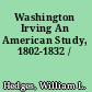 Washington Irving An American Study, 1802-1832 /