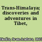 Trans-Himalaya; discoveries and adventures in Tibet,