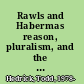 Rawls and Habermas reason, pluralism, and the claims of political philosophy /