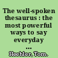 The well-spoken thesaurus : the most powerful ways to say everyday words and phrases /