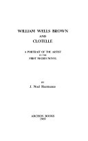 William Wells Brown and Clotelle : a portrait of the artist in the first Negro novel /