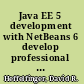 Java EE 5 development with NetBeans 6 develop professional enterprise Java EE 5 applications quickly and easily with this popular IDE /