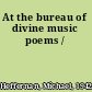 At the bureau of divine music poems /